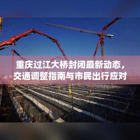 重庆过江大桥封闭最新动态，交通调整指南与市民出行应对方案