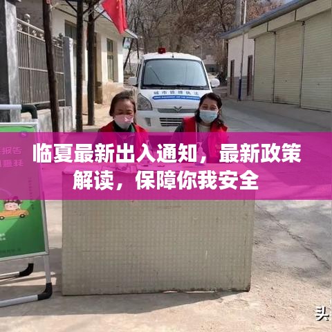 临夏最新出入通知，最新政策解读，保障你我安全