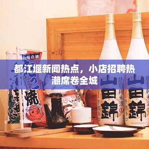 都江堰新闻热点，小店招聘热潮席卷全城