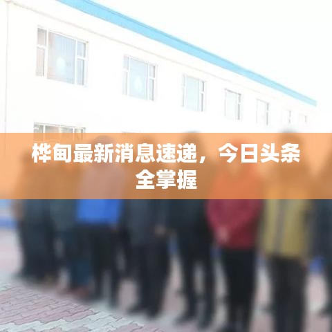 桦甸最新消息速递,今日头条全掌握