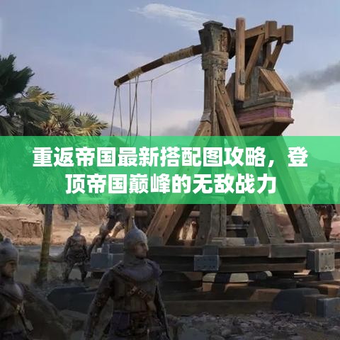 重返帝国最新搭配图攻略，登顶帝国巅峰的无敌战力