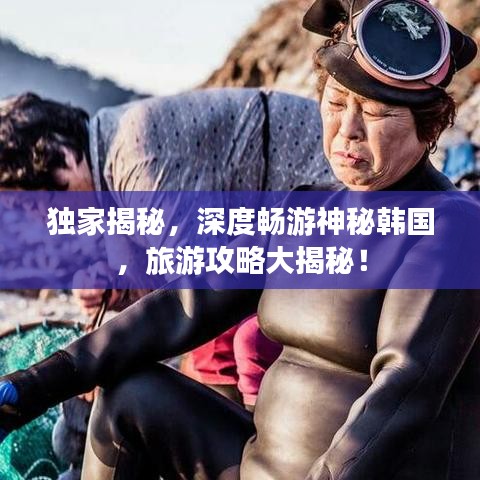 独家揭秘，深度畅游神秘韩国，旅游攻略大揭秘！