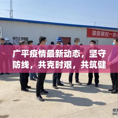 广平疫情最新动态,坚守防线,共克时艰,共筑健康防线