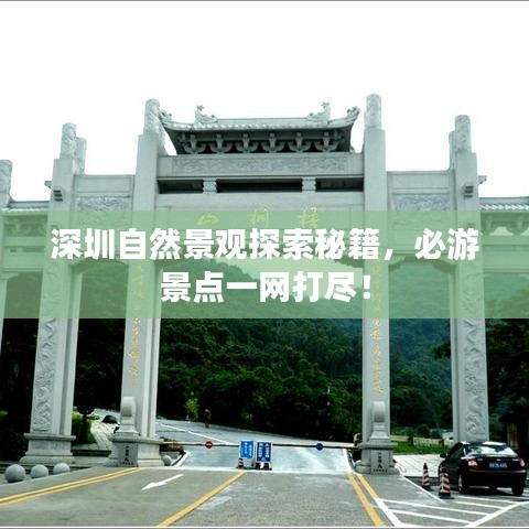 深圳自然景观探索秘籍，必游景点一网打尽！