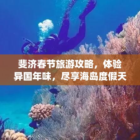 斐济春节旅游攻略，体验异国年味，尽享海岛度假天堂！