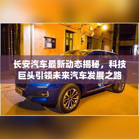 长安汽车最新动态揭秘，科技巨头引领未来汽车发展之路