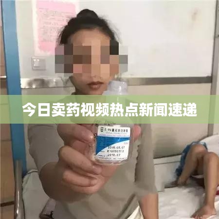 今日卖药视频热点新闻速递