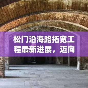 松门沿海路拓宽工程最新进展,迈向更宽广的未来