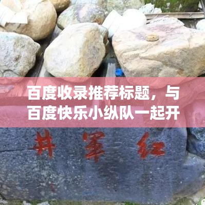百度收录推荐标题，与百度快乐小纵队一起开启探索之旅，共享无限欢乐！
