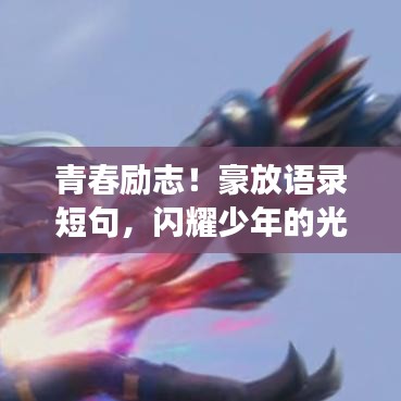 青春励志!豪放语录短句,闪耀少年的光辉梦想。