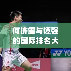 何济霆与谭强的国际排名大揭秘！