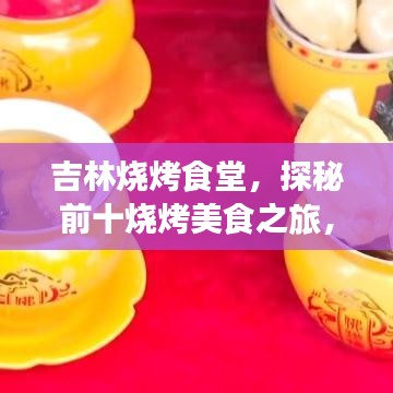吉林烧烤食堂，探秘前十烧烤美食之旅，味蕾狂欢不容错过！