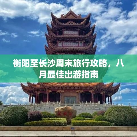 衡阳至长沙周末旅行攻略，八月最佳出游指南