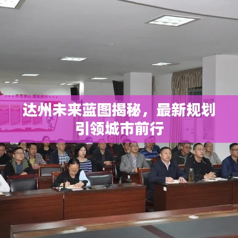 达州未来蓝图揭秘,最新规划引领城市前行