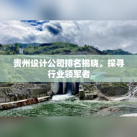 贵州设计公司排名揭晓，探寻行业领军者