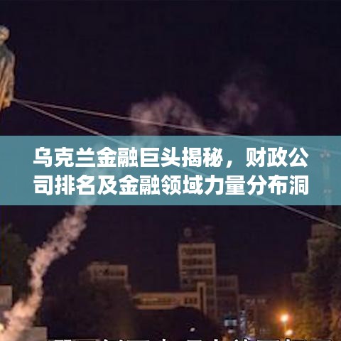 乌克兰金融巨头揭秘，财政公司排名及金融领域力量分布洞察
