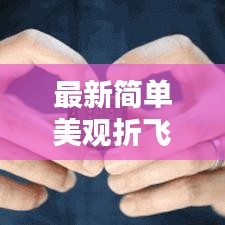 最新简单美观折飞镖教程，轻松学会制作独特飞行器！