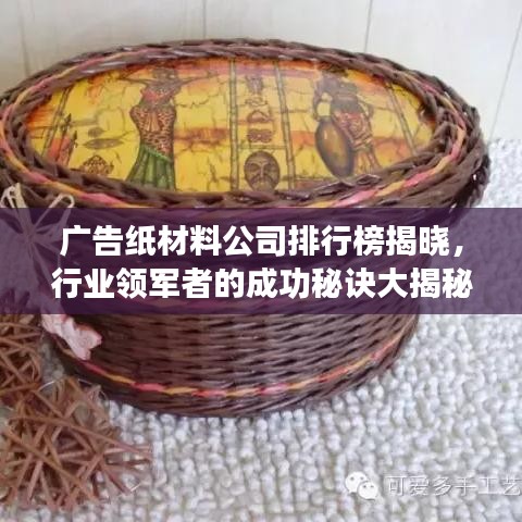 广告纸材料公司排行榜揭晓，行业领军者的成功秘诀大揭秘！