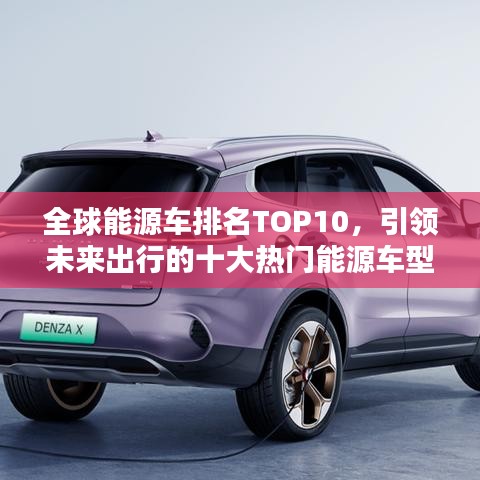 全球能源车排名TOP10，引领未来出行的十大热门能源车型榜单揭晓