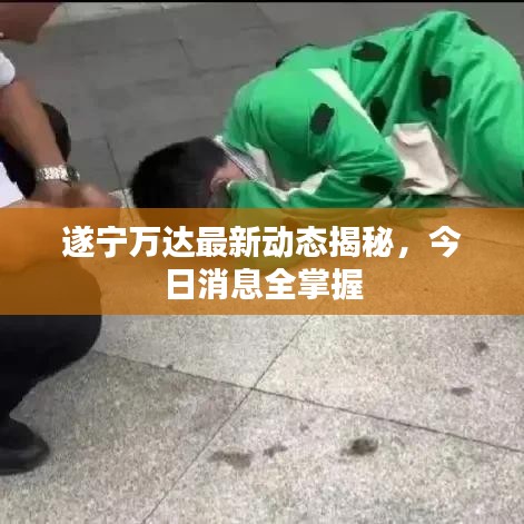 遂宁万达最新动态揭秘，今日消息全掌握