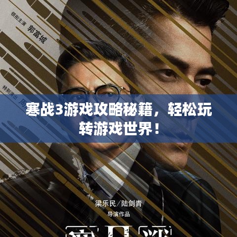 寒战3游戏攻略秘籍，轻松玩转游戏世界！