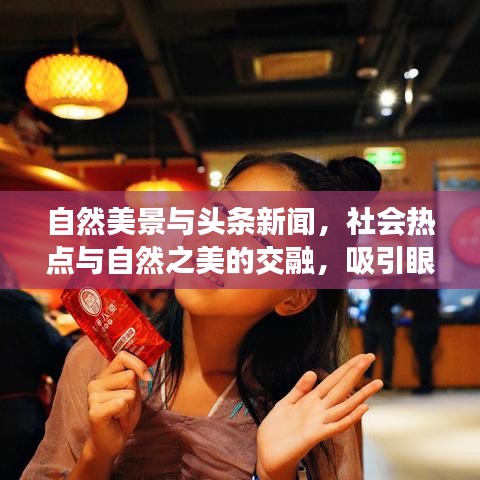 自然美景与头条新闻，社会热点与自然之美的交融，吸引眼球的标题！