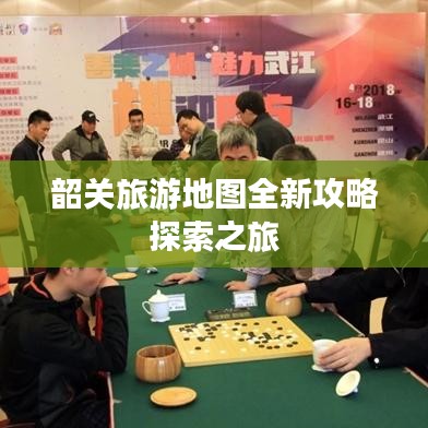 韶关旅游地图全新攻略探索之旅