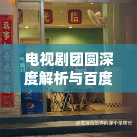 电视剧团圆深度解析与百度探寻之旅，情感纠葛与故事真相的双重探索