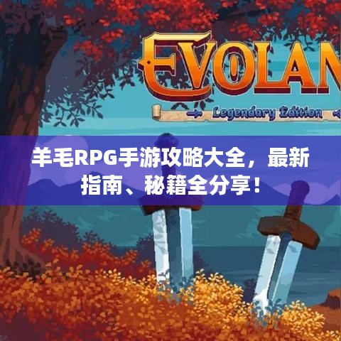 羊毛RPG手游攻略大全，最新指南、秘籍全分享！
