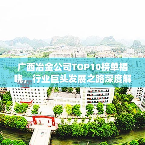 广西冶金公司TOP10榜单揭晓，行业巨头发展之路深度解读