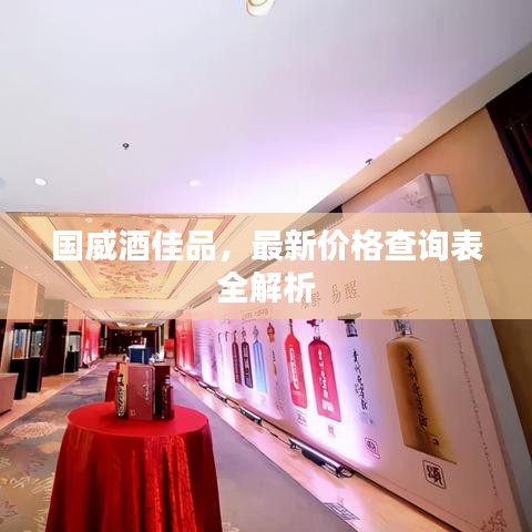 国威酒佳品,最新价格查询表全解析