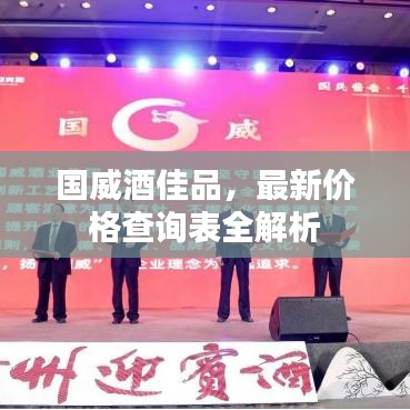 国威酒佳品，最新价格查询表全解析