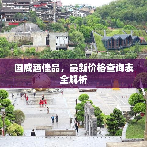 国威酒佳品,最新价格查询表全解析