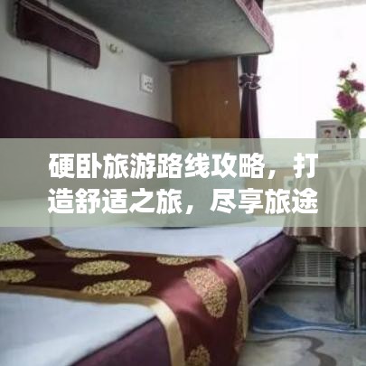 硬卧旅游路线攻略，打造舒适之旅，尽享旅途美好体验！