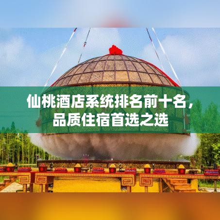 仙桃酒店系统排名前十名，品质住宿首选之选