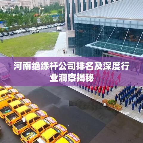 河南绝缘杆公司排名及深度行业洞察揭秘