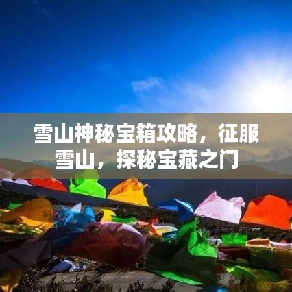雪山神秘宝箱攻略，征服雪山，探秘宝藏之门
