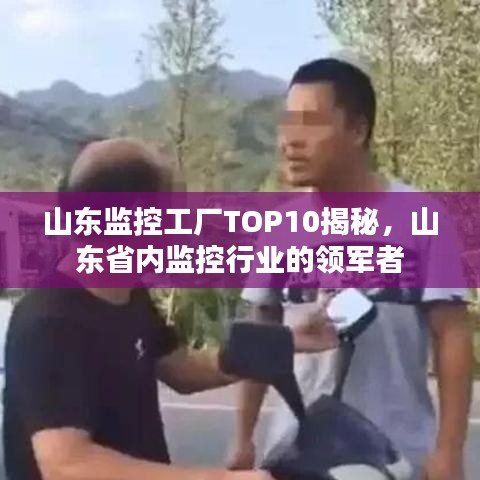 山东监控工厂TOP10揭秘，山东省内监控行业的领军者