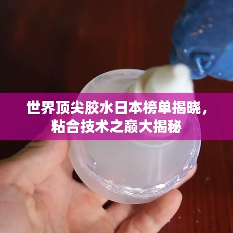 世界顶尖胶水日本榜单揭晓，粘合技术之巅大揭秘