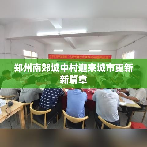 郑州南郊城中村迎来城市更新新篇章