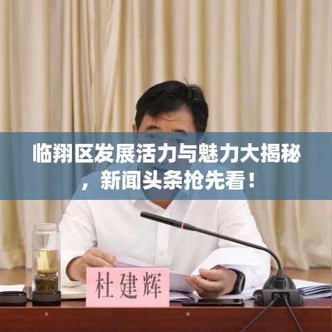 临翔区发展活力与魅力大揭秘，新闻头条抢先看！