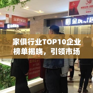 家俱行业TOP10企业榜单揭晓，引领市场潮流的佼佼者大放异彩！