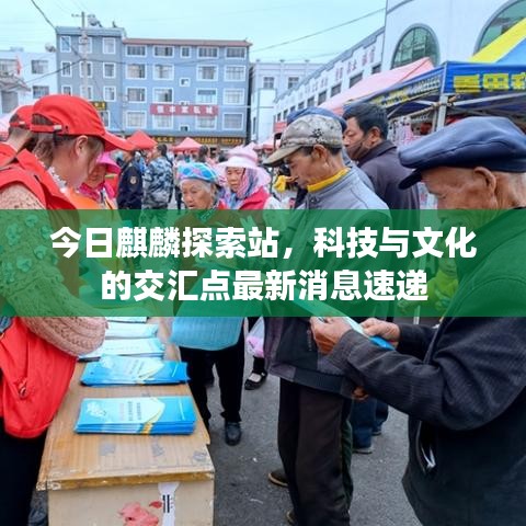 今日麒麟探索站,科技与文化的交汇点最新消息速递