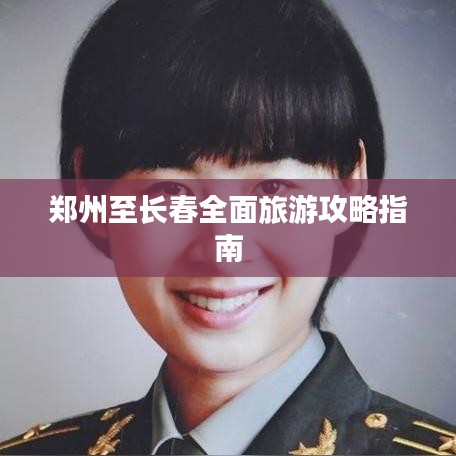 郑州至长春全面旅游攻略指南