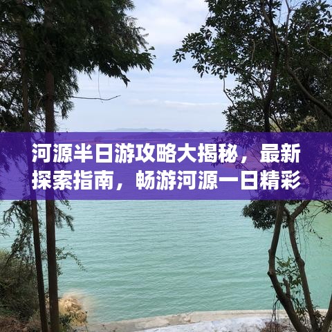 河源半日游攻略大揭秘，最新探索指南，畅游河源一日精彩游