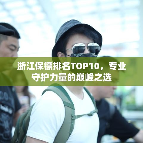 浙江保镖排名TOP10，专业守护力量的巅峰之选