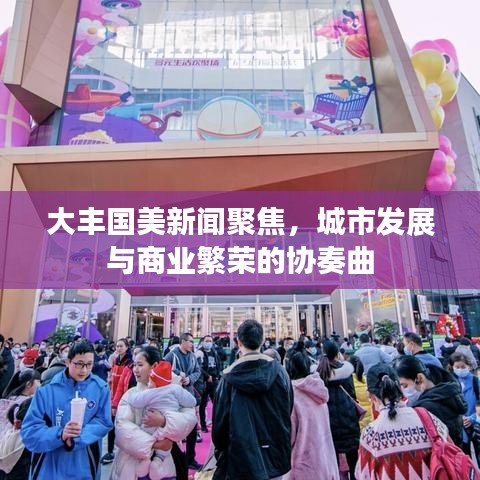 大丰国美新闻聚焦，城市发展与商业繁荣的协奏曲