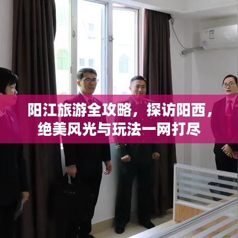 阳江旅游全攻略，探访阳西，绝美风光与玩法一网打尽