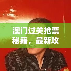 澳门过关抢票秘籍，最新攻略指南来袭！