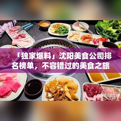 「独家爆料」沈阳美食公司排名榜单,不容错过的美食之旅!